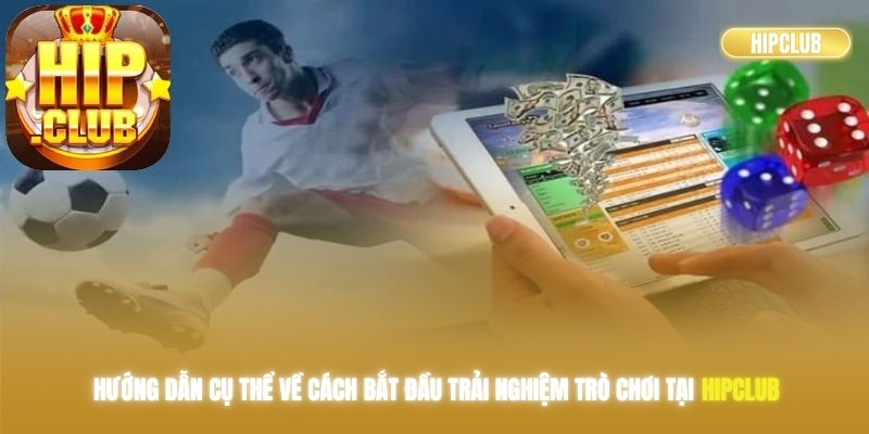 Hướng dẫn cụ thể về cách bắt đầu trải nghiệm trò chơi tại Hipclub